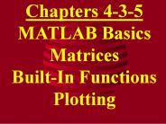Chapters 4-3-5 MATLAB Basics Matrices Built-In Functions Plotting