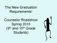 The New Graduation Requirements! Counselor Roadshow Spring 2015 (9th and 10th Grade Students) PowerPoint PPT Presentation