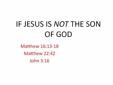 IF JESUS IS NOT THE SON OF GOD