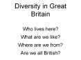 Diversity in Great Britain Who lives here? What are we like? Where are we from? Are we all British? PowerPoint PPT Presentation