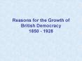 Reasons for the Growth of British Democracy 1850 - 1928 PowerPoint PPT Presentation