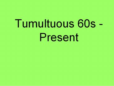 Tumultuous 60s - Present