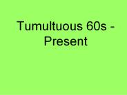 Tumultuous 60s - Present