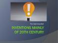 Inventions mainly of 20th century PowerPoint PPT Presentation