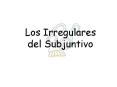 Los Irregulares del Subjuntivo PowerPoint PPT Presentation