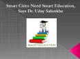 Smart Cities Need Smart Education, Says Dr Uday Salunkhe PowerPoint PPT Presentation