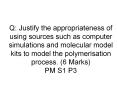 Q: Justify the appropriateness of using sources such as computer simulations and molecular model kits to model the polymerisation process. (6 Marks) PM S1 P3 PowerPoint PPT Presentation