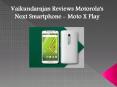Vaikundarajan Reviews Motorola's next Smartphone - Moto X Play PowerPoint PPT Presentation