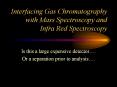 Interfacing Gas Chromatography with Mass Spectroscopy and Infra Red Spectroscopy PowerPoint PPT Presentation
