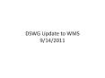 DSWG Update to WMS 9/14/2011 PowerPoint PPT Presentation