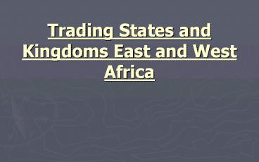 Trading States and Kingdoms East and West Africa