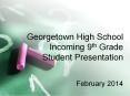 Georgetown High School Incoming 9th Grade Student Presentation  February 2014 PowerPoint PPT Presentation