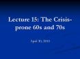 Lecture 15: The Crisis-prone 60s and 70s PowerPoint PPT Presentation