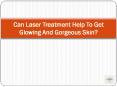 Can Laser Treatment Help To Get Glowing And Gorgeous Skin? PowerPoint PPT Presentation