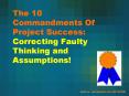 The 10 Commandments Of Project Success: Correcting Faulty Thinking and Assumptions! PowerPoint PPT Presentation