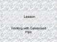 Working with Galvanized Pipe PowerPoint PPT Presentation