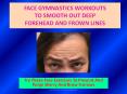 Erase Deep Forehead Furrows Using Facial Gymnastics Exercises PowerPoint PPT Presentation