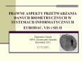 PRAWNE ASPEKTY PRZETWARZANIA DANYCH BIOMETRYCZNYCH W SYSTEMACH INFORMATYCZNYCH EURODAC, VIS i SIS II PowerPoint PPT Presentation