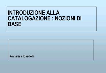 INTRODUZIONE ALLA CATALOGAZIONE : NOZIONI DI BASE