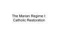 The Marian Regime I: Catholic Restoration PowerPoint PPT Presentation