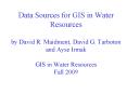 Data Sources for GIS in Water Resources by David R. Maidment, David G. Tarboton and Ayse Irmak GIS in Water Resources Fall 2009 PowerPoint PPT Presentation