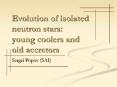 Evolution%20of%20isolated%20neutron%20stars:%20young%20coolers%20and%20old%20accretors PowerPoint PPT Presentation