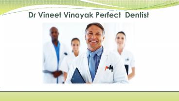 Dr Vineet Vinayak Perfect  Dentist