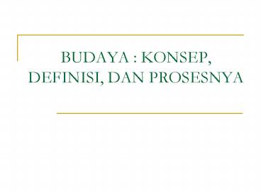 BUDAYA : KONSEP, DEFINISI, DAN PROSESNYA