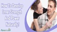 How To Develop Inner Strength And Power Naturally?