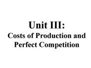 Unit III: Costs of Production and Perfect Competition