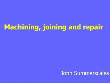 Machining, joining and repair