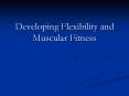 Developing Flexibility and Muscular Fitness PowerPoint PPT Presentation
