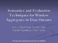Semantics and Evaluation Techniques for Window Aggregates in Data Streams PowerPoint PPT Presentation