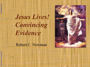 Jesus Lives! Convincing Evidence