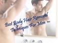 Best Body Hair Removal Techniques For Men PowerPoint PPT Presentation