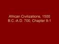 African Civilizations, 1500 B.C.-A.D. 700, Chapter 8-1 PowerPoint PPT Presentation