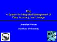 Trio A System for Integrated Management of Data, Accuracy, and Lineage PowerPoint PPT Presentation