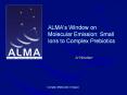 ALMA's Window on Molecular Emission: Small Ions to Complex Prebiotics PowerPoint PPT Presentation