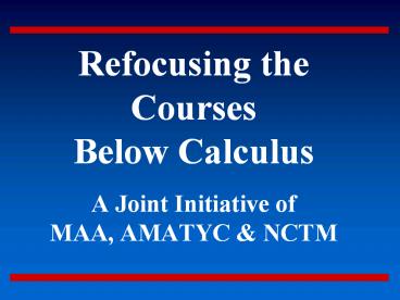 Refocusing the Courses Below Calculus  A Joint Initiative of MAA, AMATYC