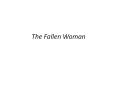 The Fallen Woman PowerPoint PPT Presentation