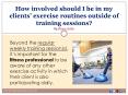How involved should I be in my clients’ exercise routines outside of training sessions? PowerPoint PPT Presentation