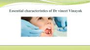 Essential characteristics of dr vineet vinayak