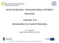 Ionic Conductors: Characterisation of Defect Structure  Lectures 1-4 Introduction to Crystal Chemistry  Dr. I. Abrahams Queen Mary University of London PowerPoint PPT Presentation
