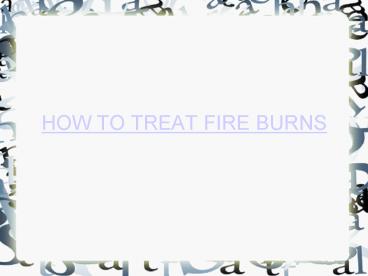 How To Treat Fire Burns