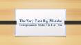 The Very First Big Mistake Entrepreneurs Make On Day One PowerPoint PPT Presentation