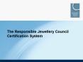 The Responsible Jewellery Council Certification System PowerPoint PPT Presentation