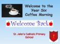 Welcome to the Year Six Coffee Morning PowerPoint PPT Presentation