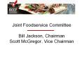 Joint Foodservice Committee Bill Jackson, Chairman Scott McGregor, Vice Chairman PowerPoint PPT Presentation