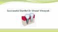 Successful Dentist Dr Vineet Vinayak PowerPoint PPT Presentation