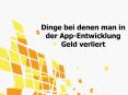 Dinge bei denen man in der App-Entwicklung Geld verliert